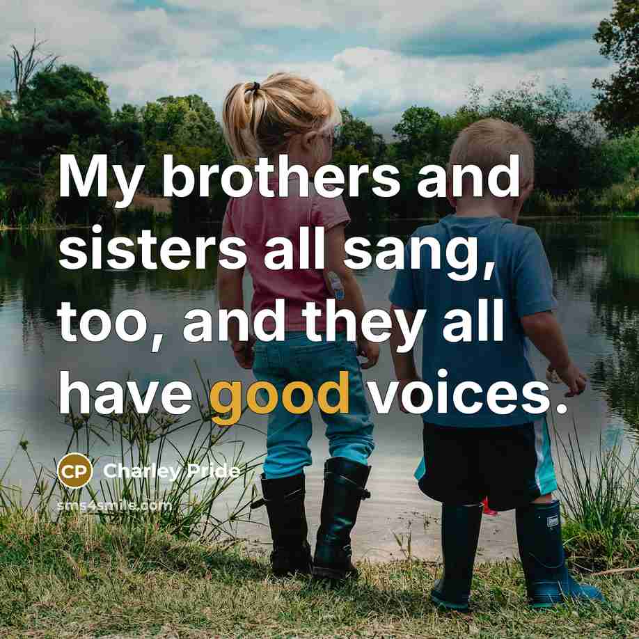 “My brothers and sisters all sang, too, and they all…” quote by Charley Pride