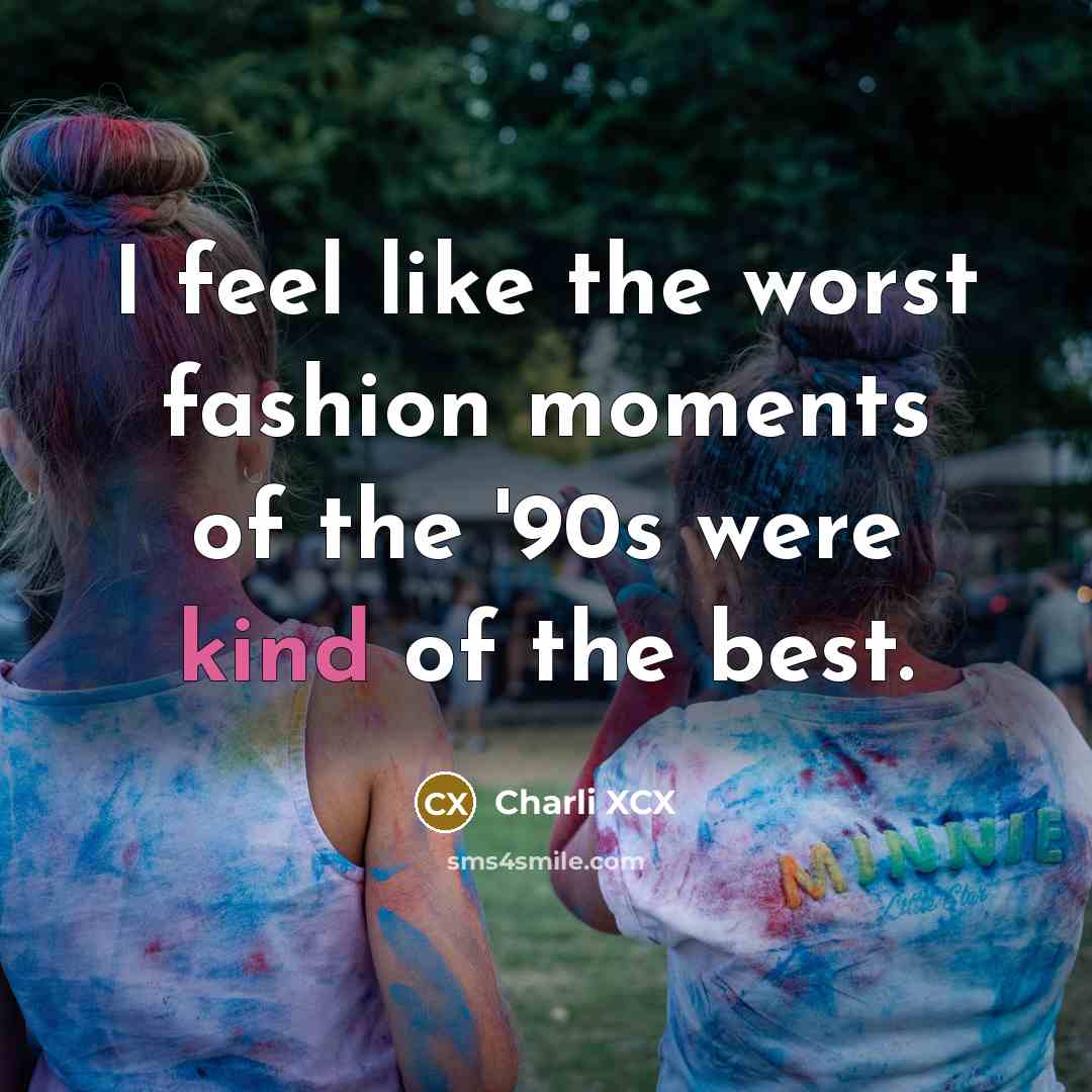“I feel like the worst fashion moments of the '90s…” quote by Charli XCX