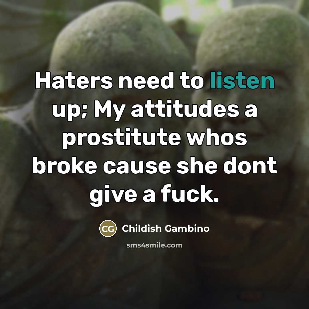 “Haters need to listen up; My attitudes a prostitute whos…” quote by Childish Gambino