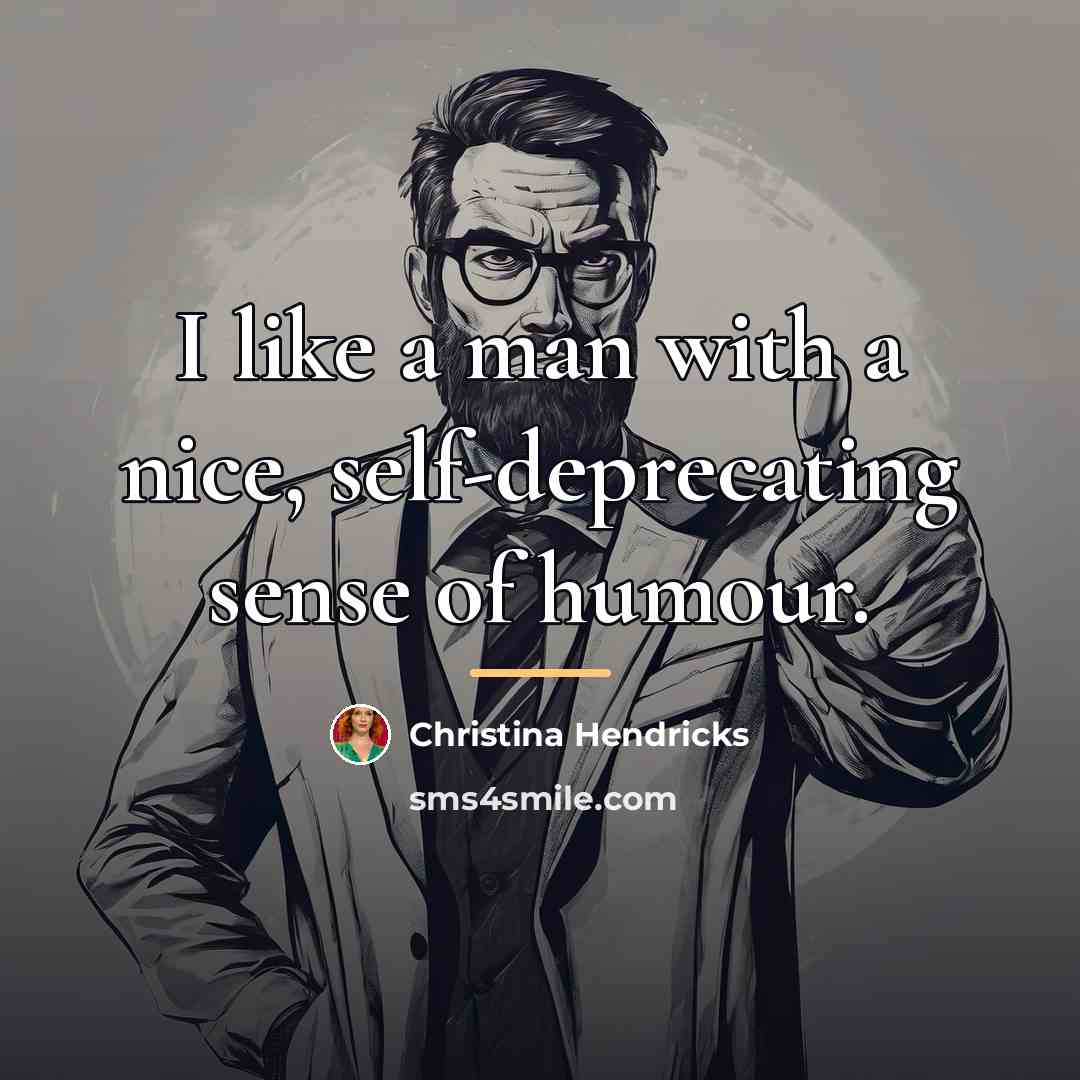 “I like a man with a nice, self-deprecating sense of…” quote by Christina Hendricks