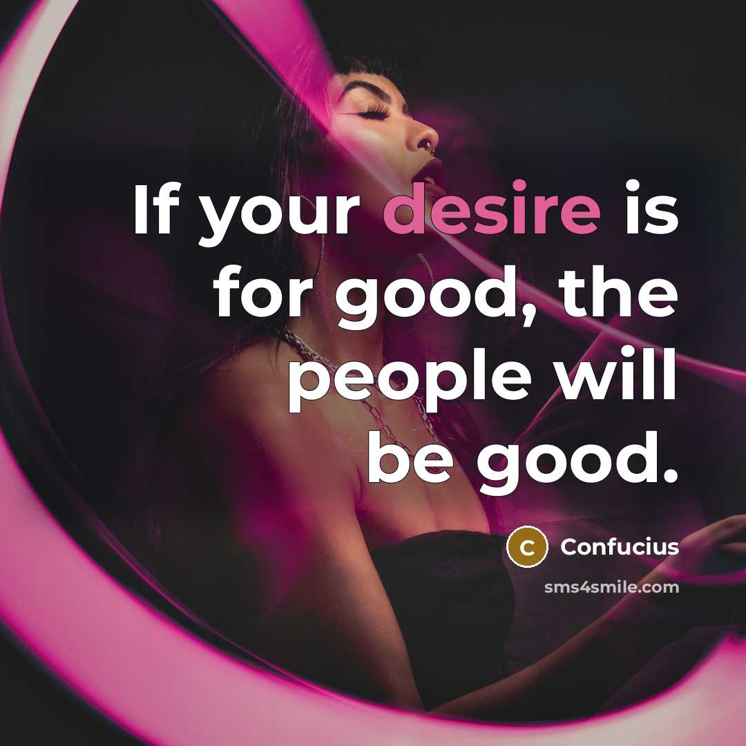 “If your desire is for good, the people will be…” quote by Confucius