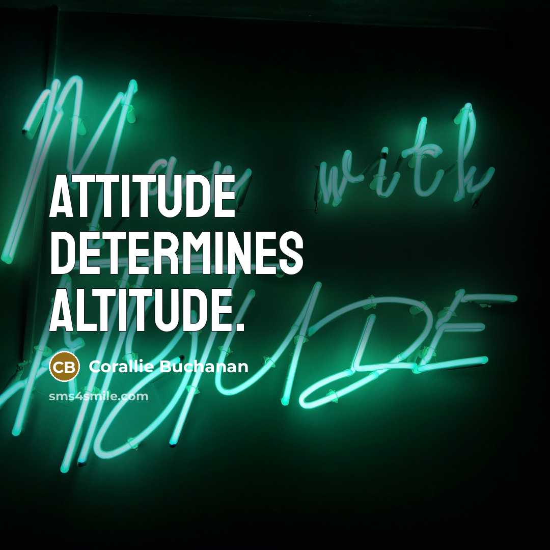 “Attitude determines Altitude.” quote by Corallie Buchanan