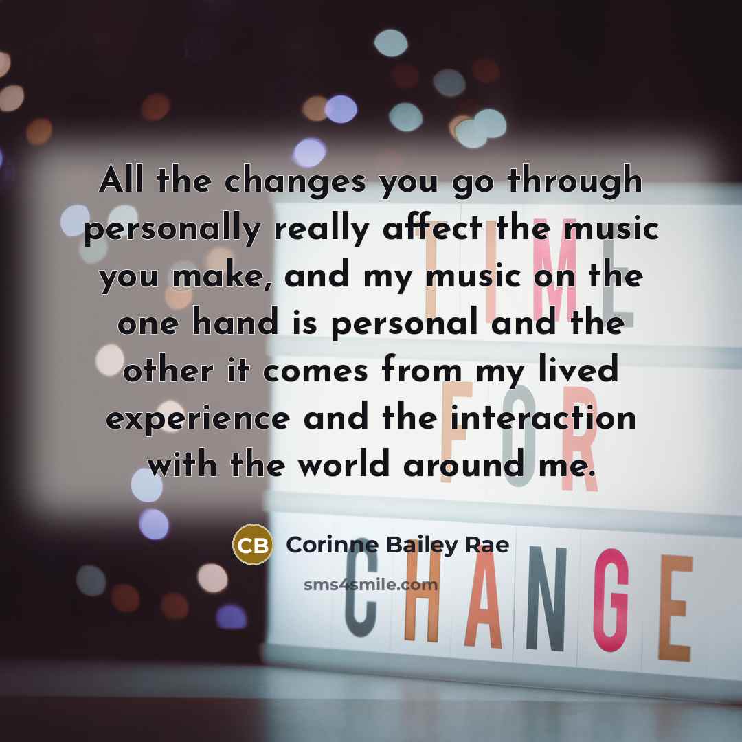 “All the changes you go through personally really affect the…” quote by Corinne Bailey Rae