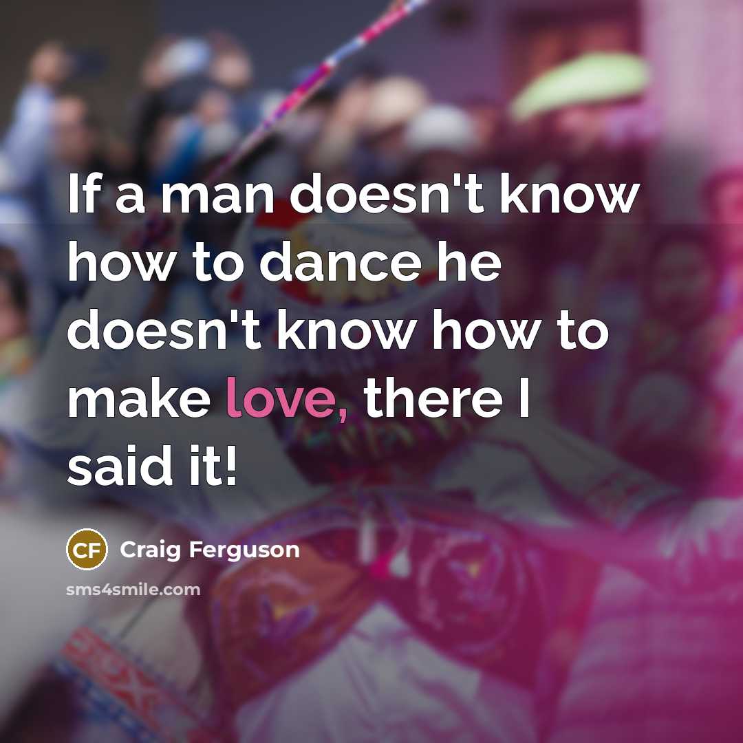 “If a man doesn't know how to dance he doesn't…” quote by Craig Ferguson