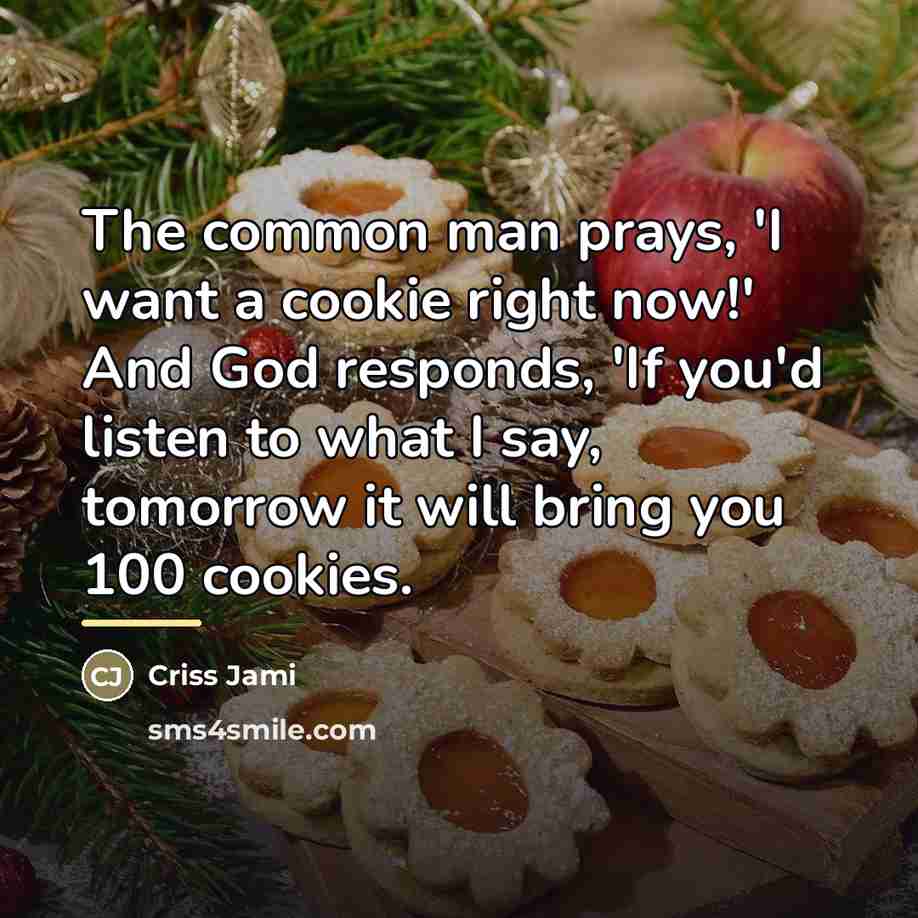 “The common man prays, 'I want a cookie right now!'…” quote by Criss Jami