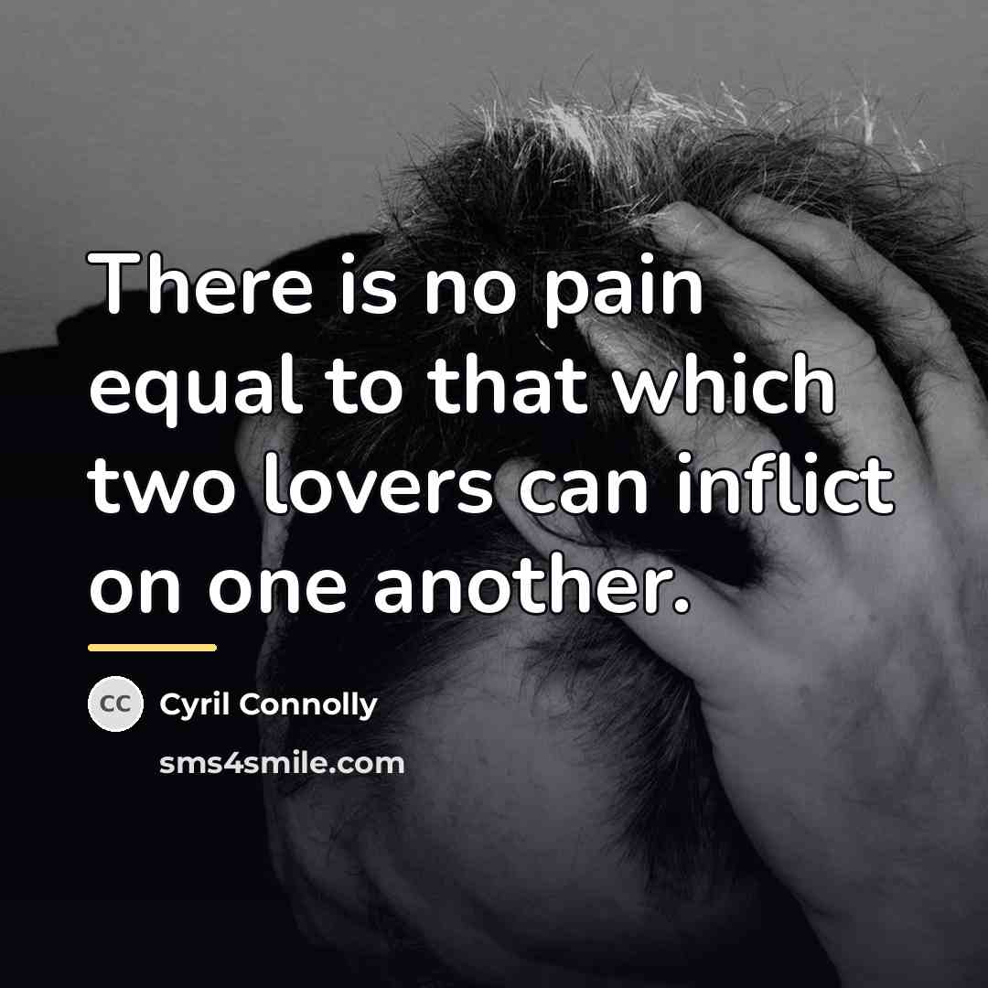 “There is no pain equal to that which two lovers…” quote by Cyril Connolly