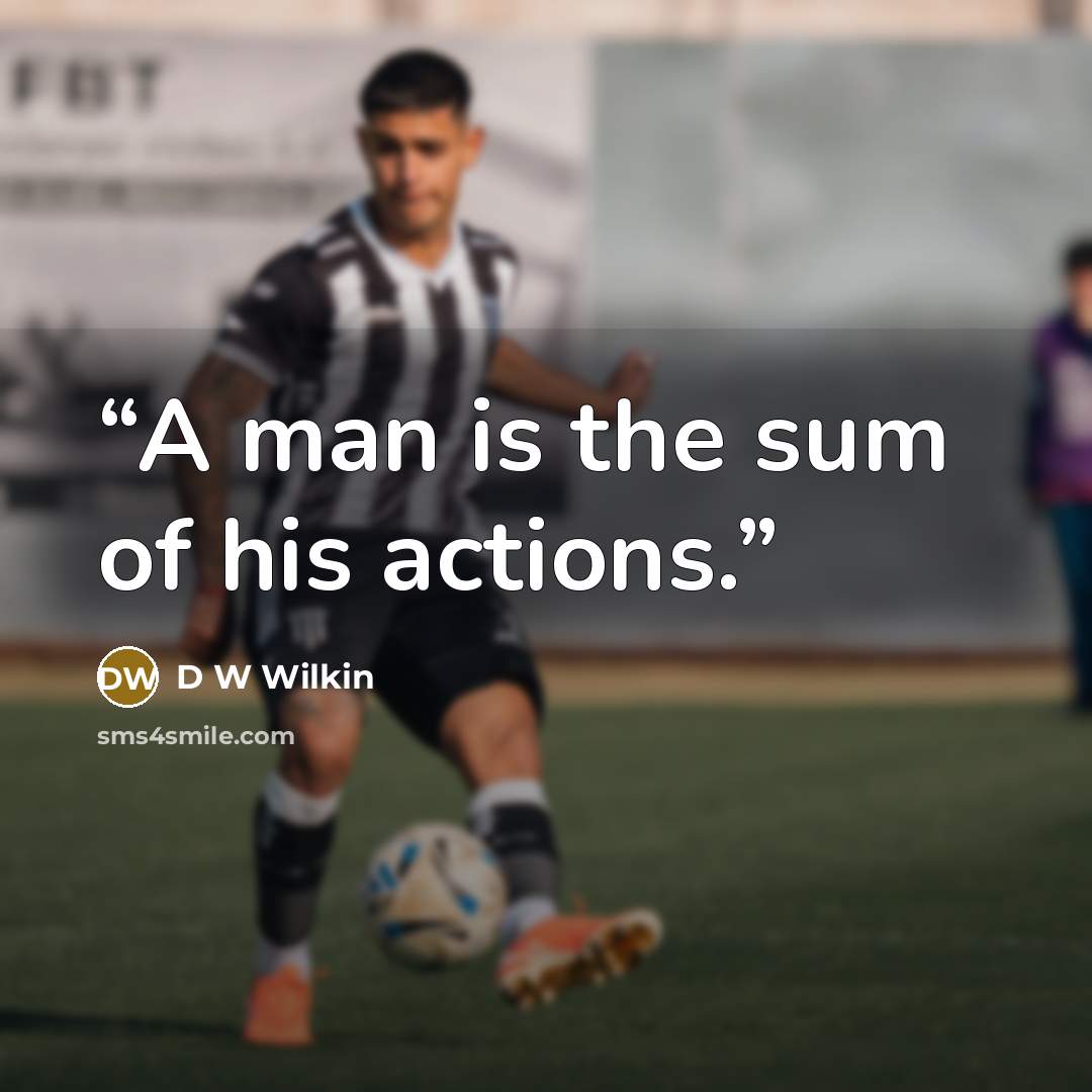 “A man is the sum of his actions.” quote by D W Wilkin