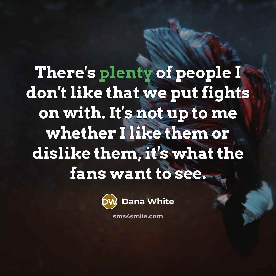 “There's plenty of people I don't like that we put…” quote by Dana White