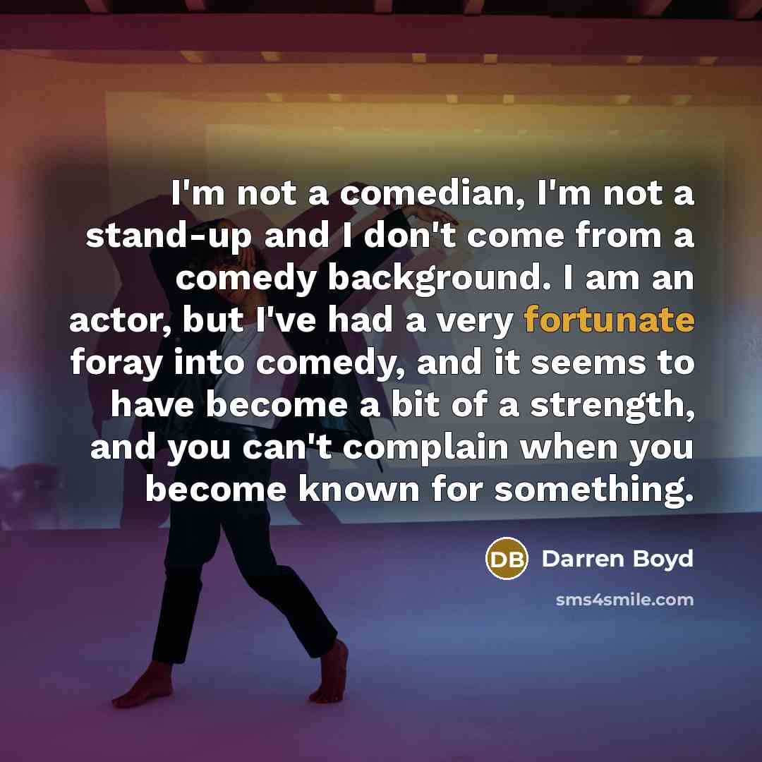 “I'm not a comedian, I'm not a stand-up and I…” quote by Darren Boyd