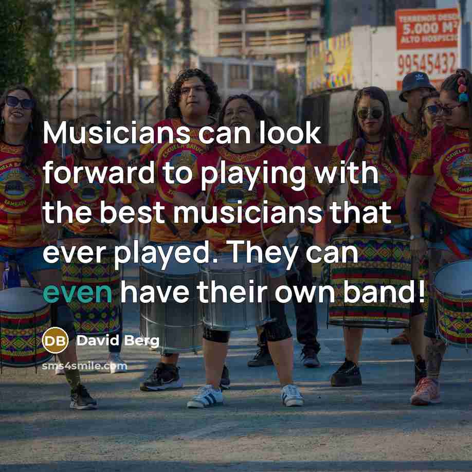 “Musicians can look forward to playing with the best musicians…” quote by David Berg
