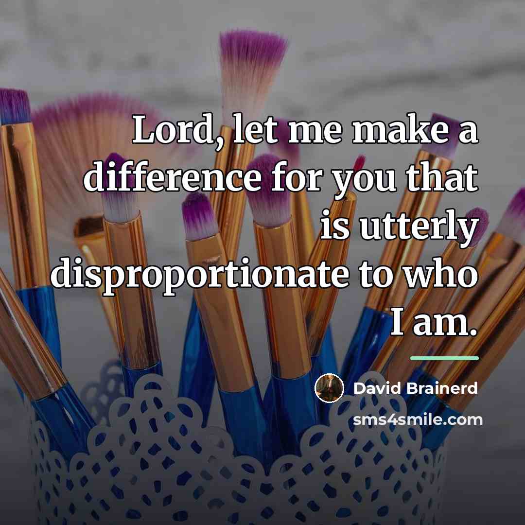 “Lord, let me make a difference for you that is…” quote by David Brainerd