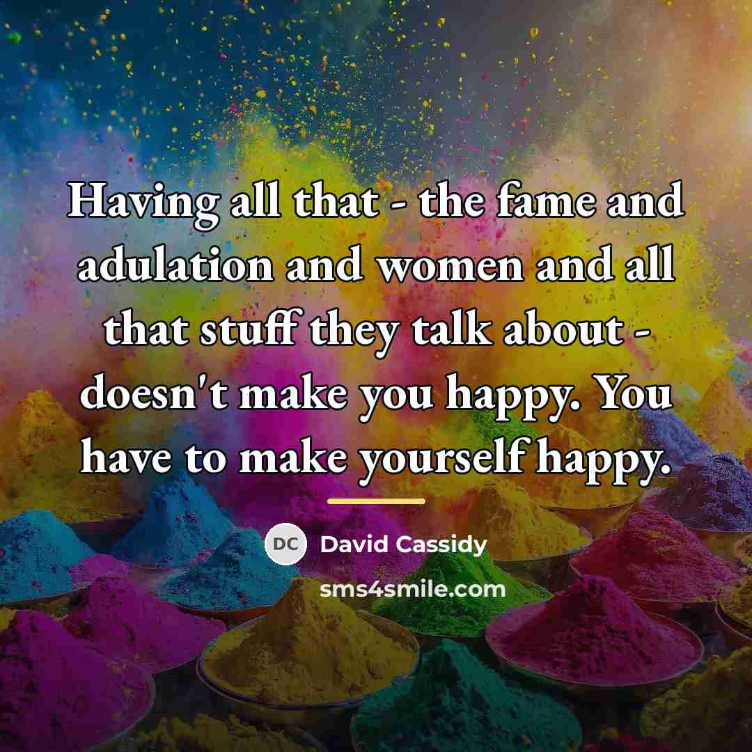 “Having all that - the fame and adulation and women…” quote by David Cassidy