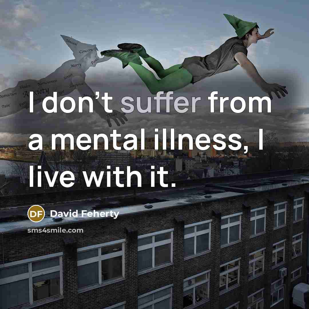 “I don't suffer from a mental illness, I live with…” quote by David Feherty