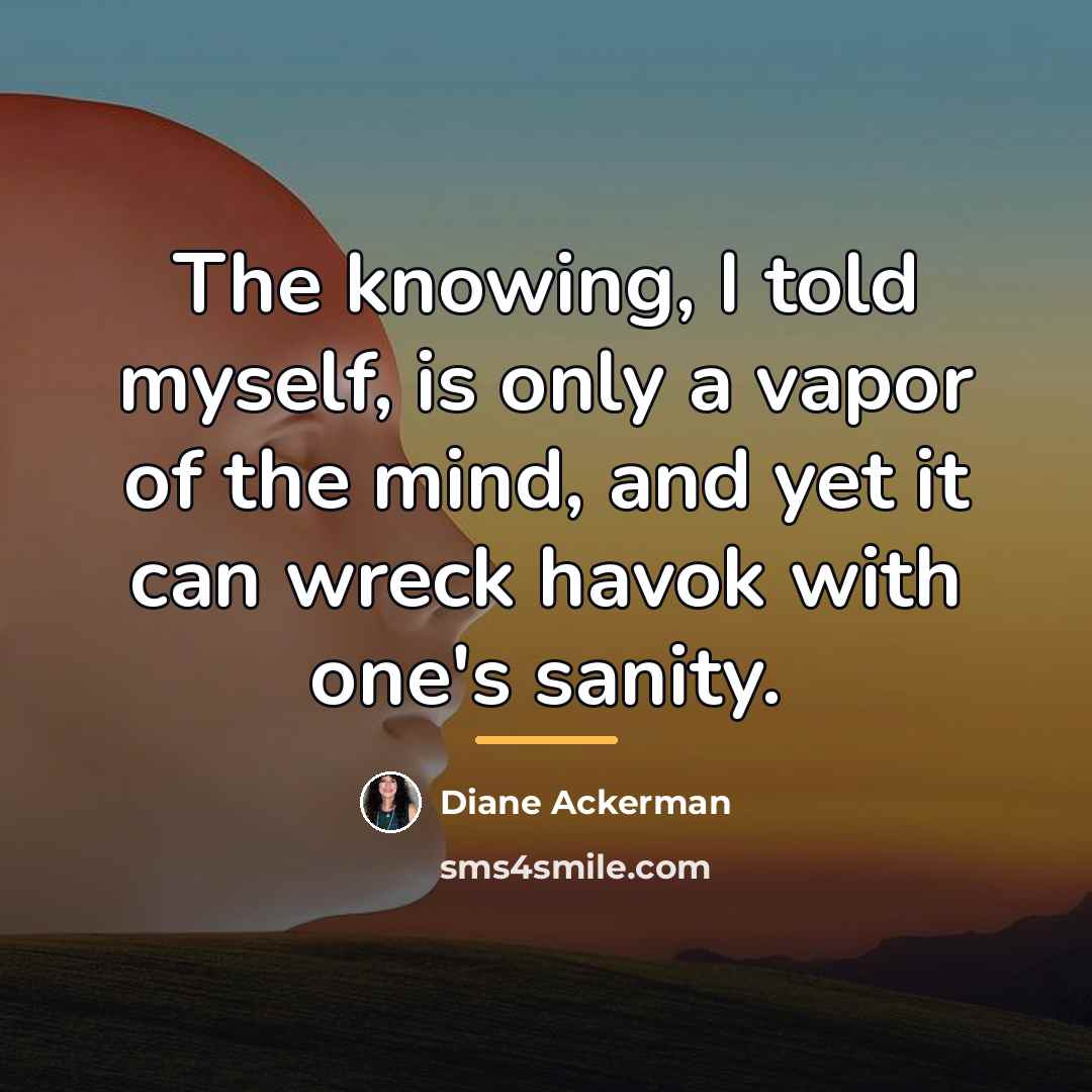 “The knowing, I told myself, is only a vapor of…” quote by Diane Ackerman