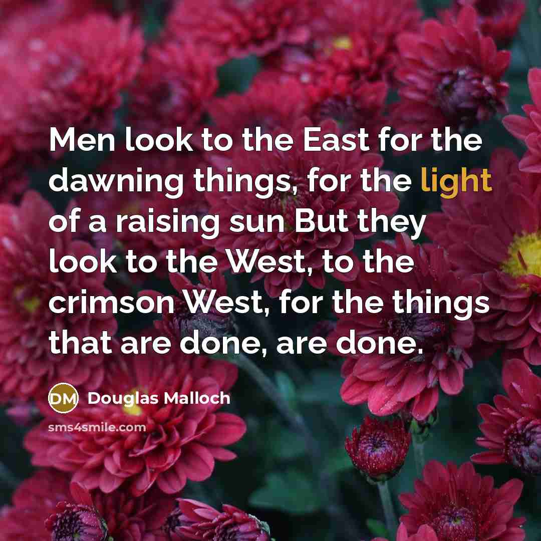 “Men look to the East for the dawning things, for…” quote by Douglas Malloch
