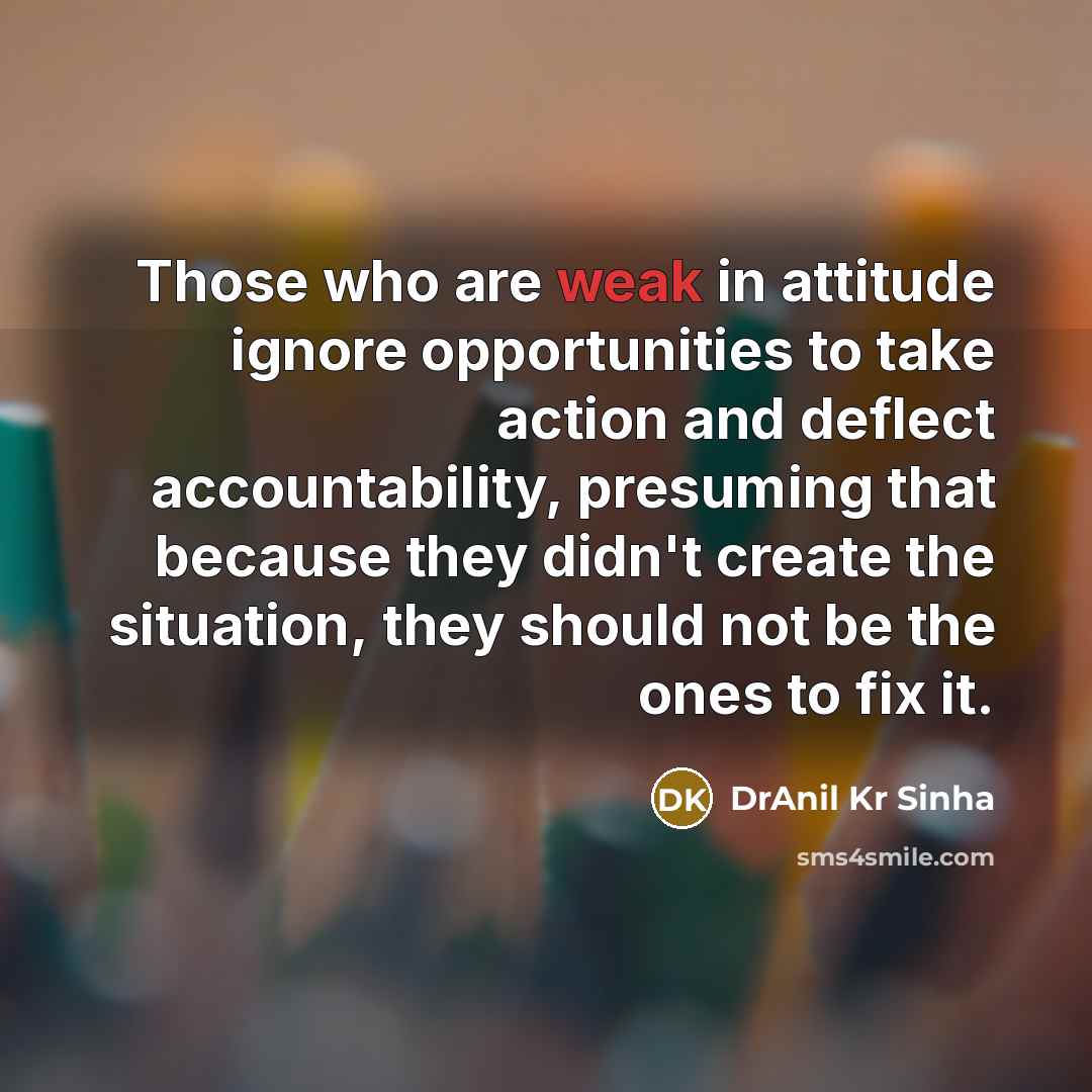 “Those who are weak in attitude ignore opportunities to take…” quote by DrAnil Kr Sinha