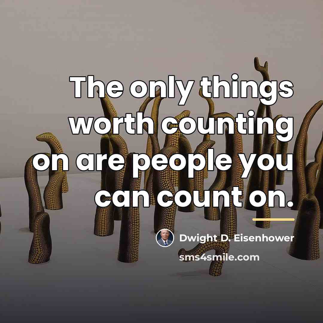 “The only things worth counting on are people you can…” quote by Dwight D. Eisenhower
