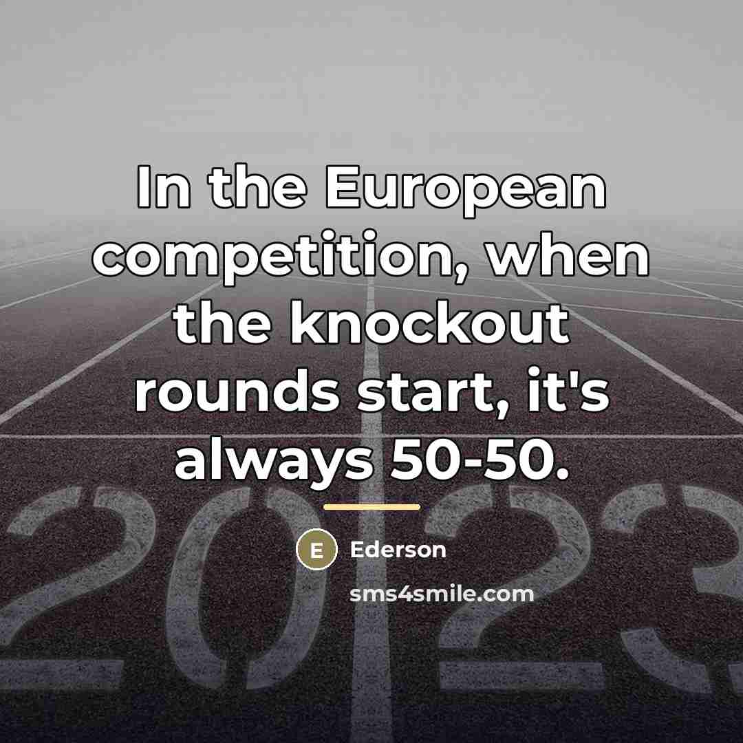 “In the European competition, when the knockout rounds start, it's…” quote by Ederson