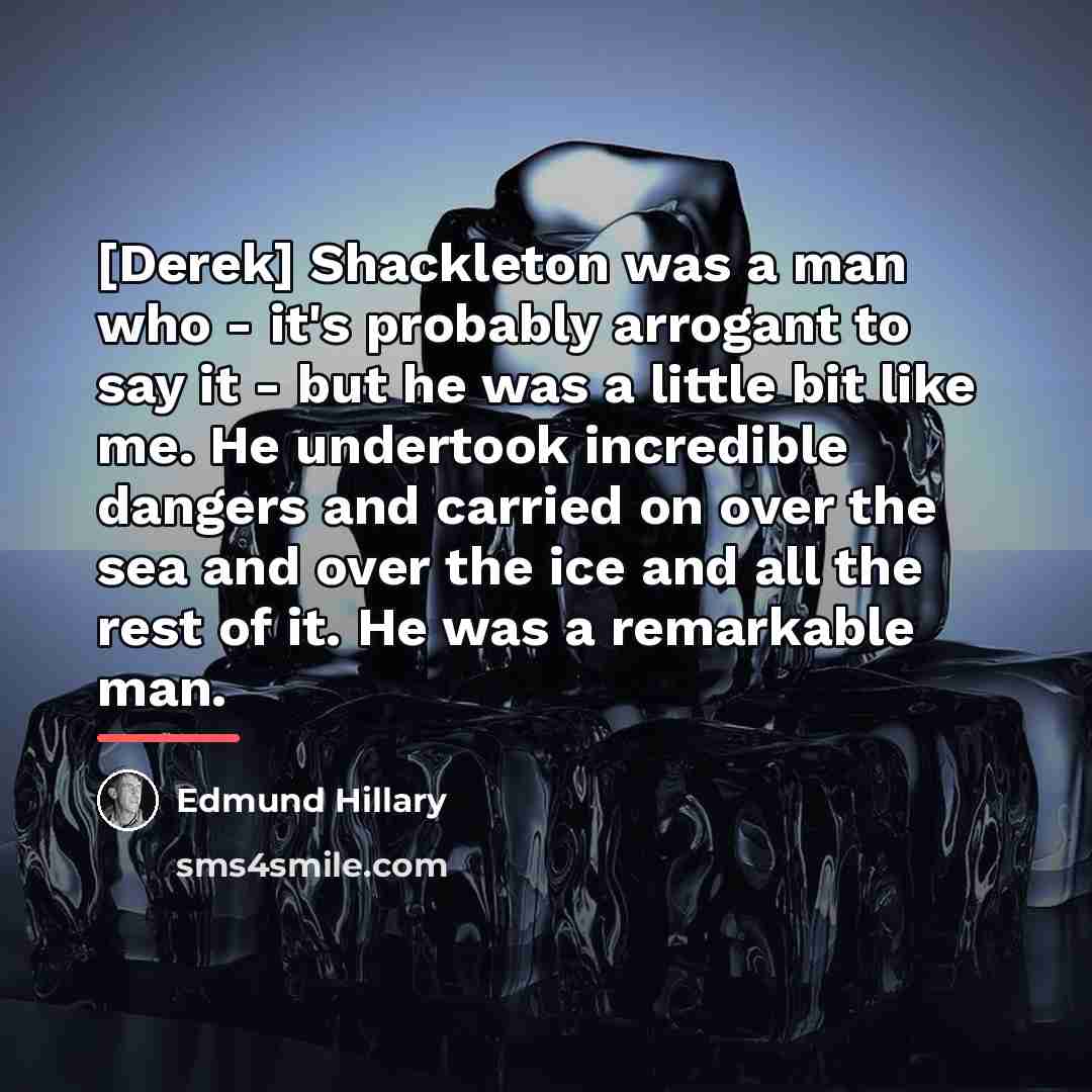 “[Derek] Shackleton was a man who - it's probably arrogant…” quote by Edmund Hillary
