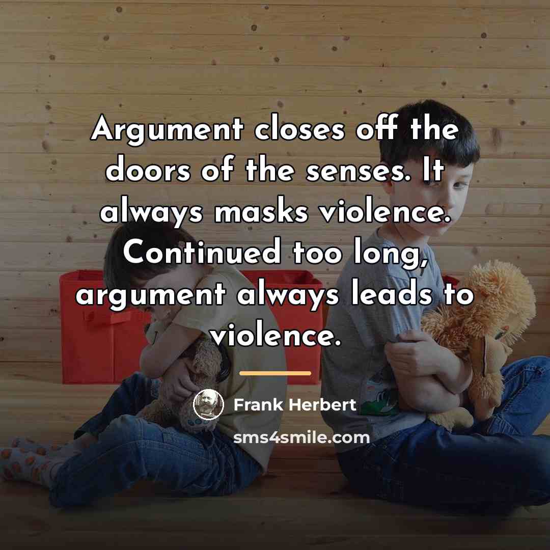 “Argument closes off the doors of the senses. It always…” quote by Frank Herbert