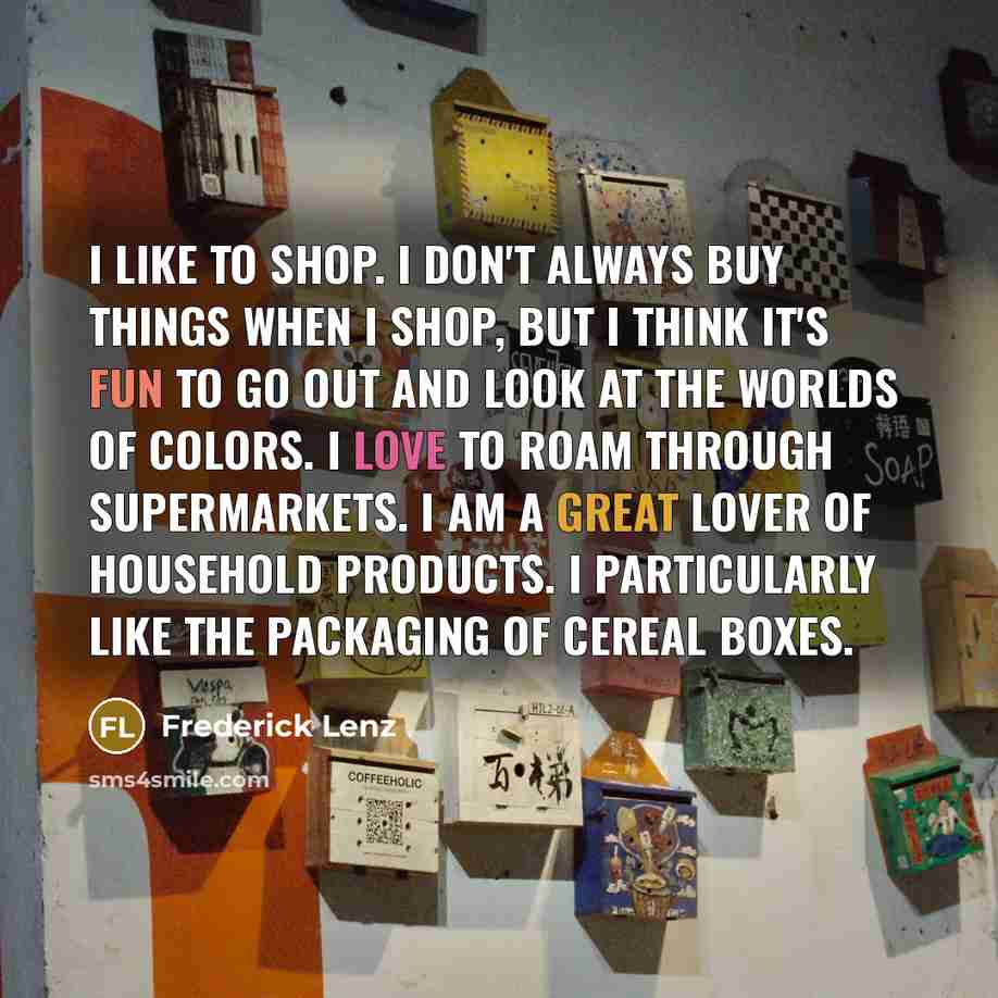 “I like to shop. I don't always buy things when…” quote by Frederick Lenz