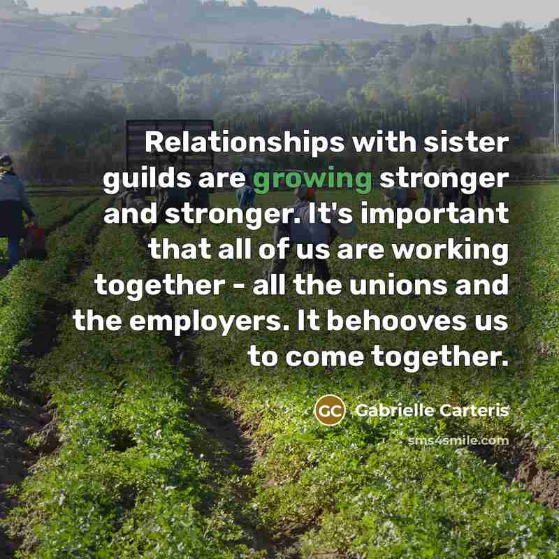 “Relationships with sister guilds are growing stronger and stronger. It's important that all of us are working together - all the unions and the employers. It behooves us to come together.” quote by Gabrielle Carteris