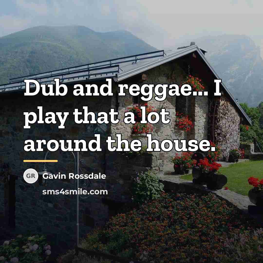 “Dub and reggae... I play that a lot around the…” quote by Gavin Rossdale