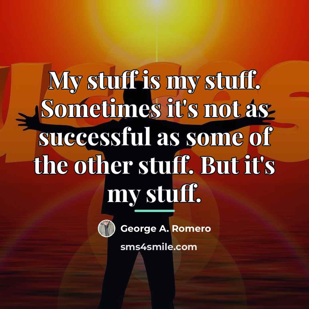 “My stuff is my stuff. Sometimes it's not as successful…” quote by George A. Romero