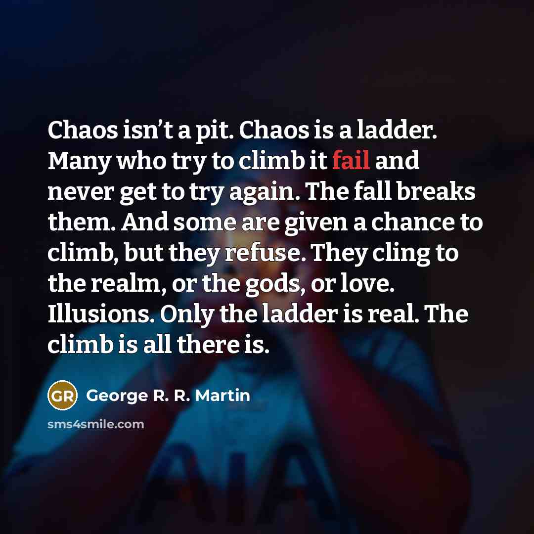 “Chaos isn’t a pit. Chaos is a ladder. Many who…” quote by George R. R. Martin