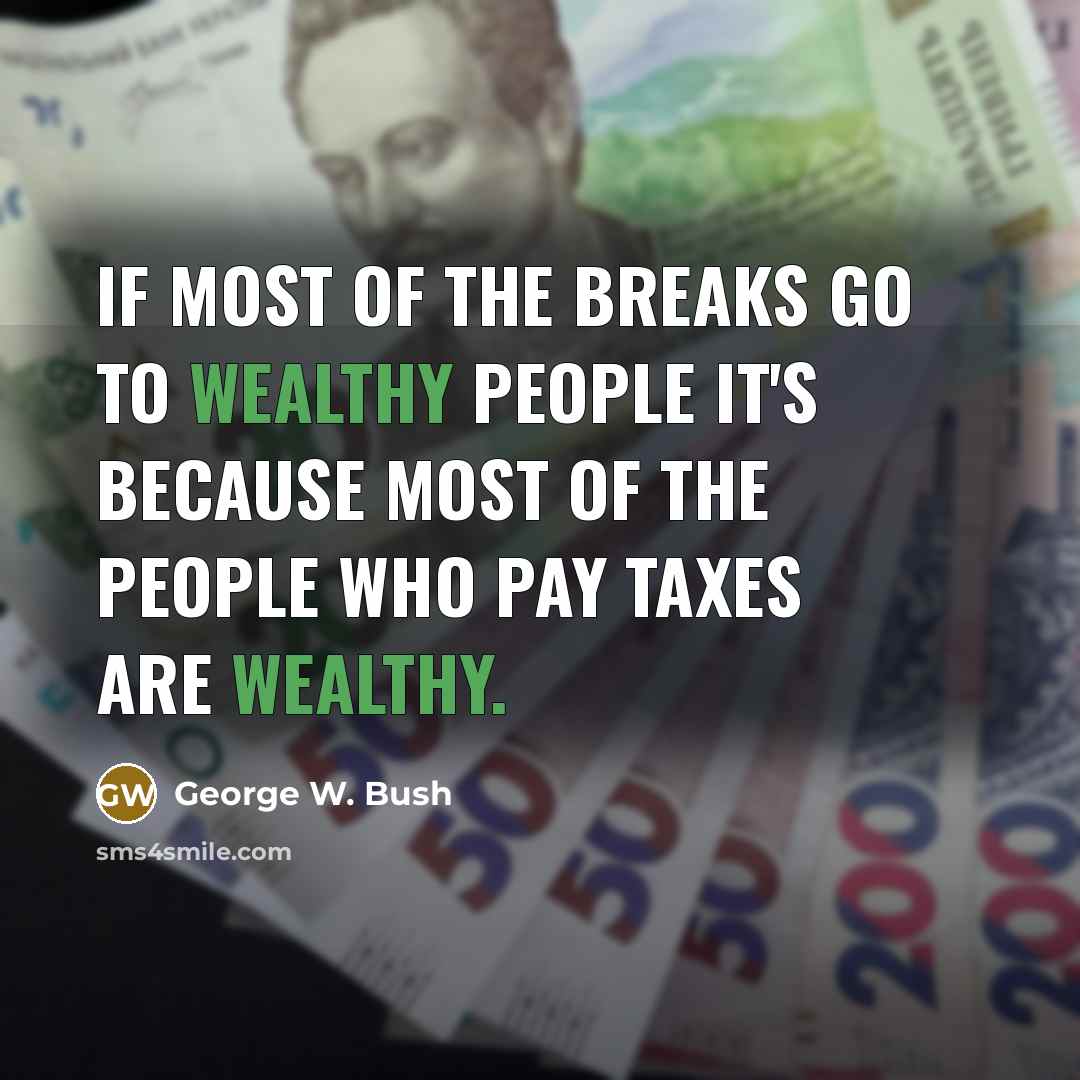 “If most of the breaks go to wealthy people it's…” quote by George W. Bush