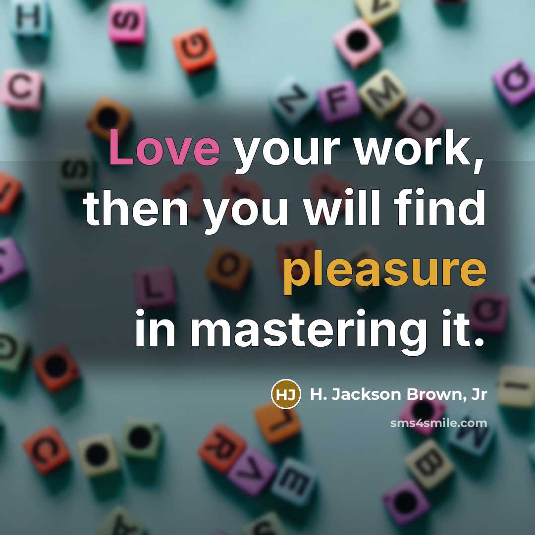 “Love your work, then you will find pleasure in mastering…” quote by H. Jackson Brown, Jr