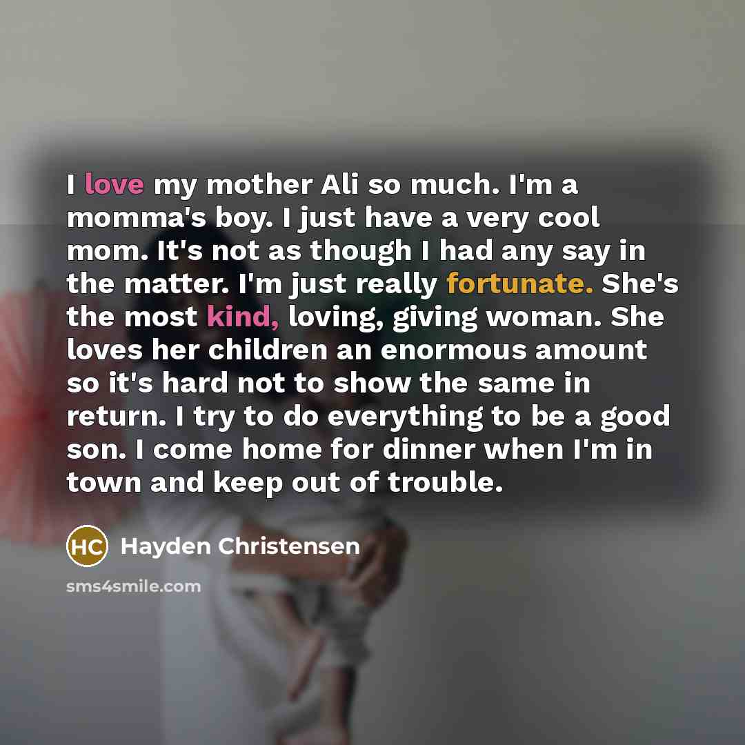 “I love my mother Ali so much. I'm a momma's…” quote by Hayden Christensen