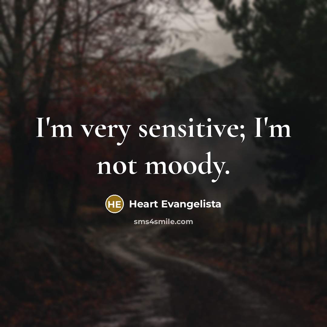 “I'm very sensitive; I'm not moody.…” quote by Heart Evangelista