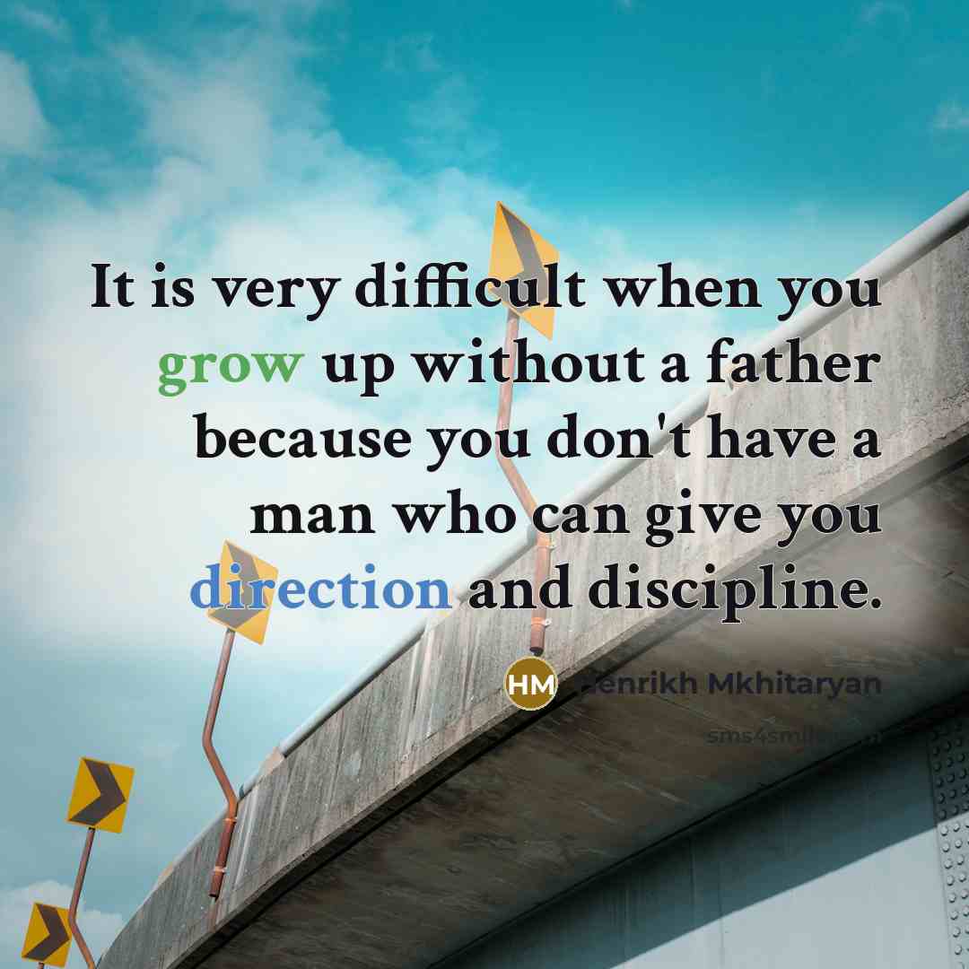 “It is very difficult when you grow up without a father because you don't have a man who can give you direction and discipline.” quote by Henrikh Mkhitaryan