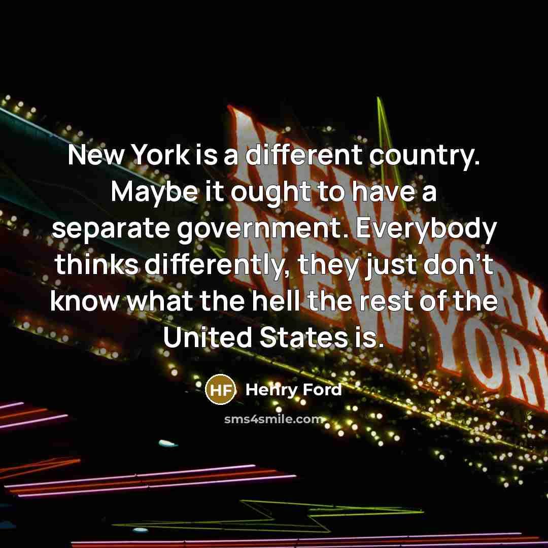 “New York is a different country. Maybe it ought to…” quote by Henry Ford