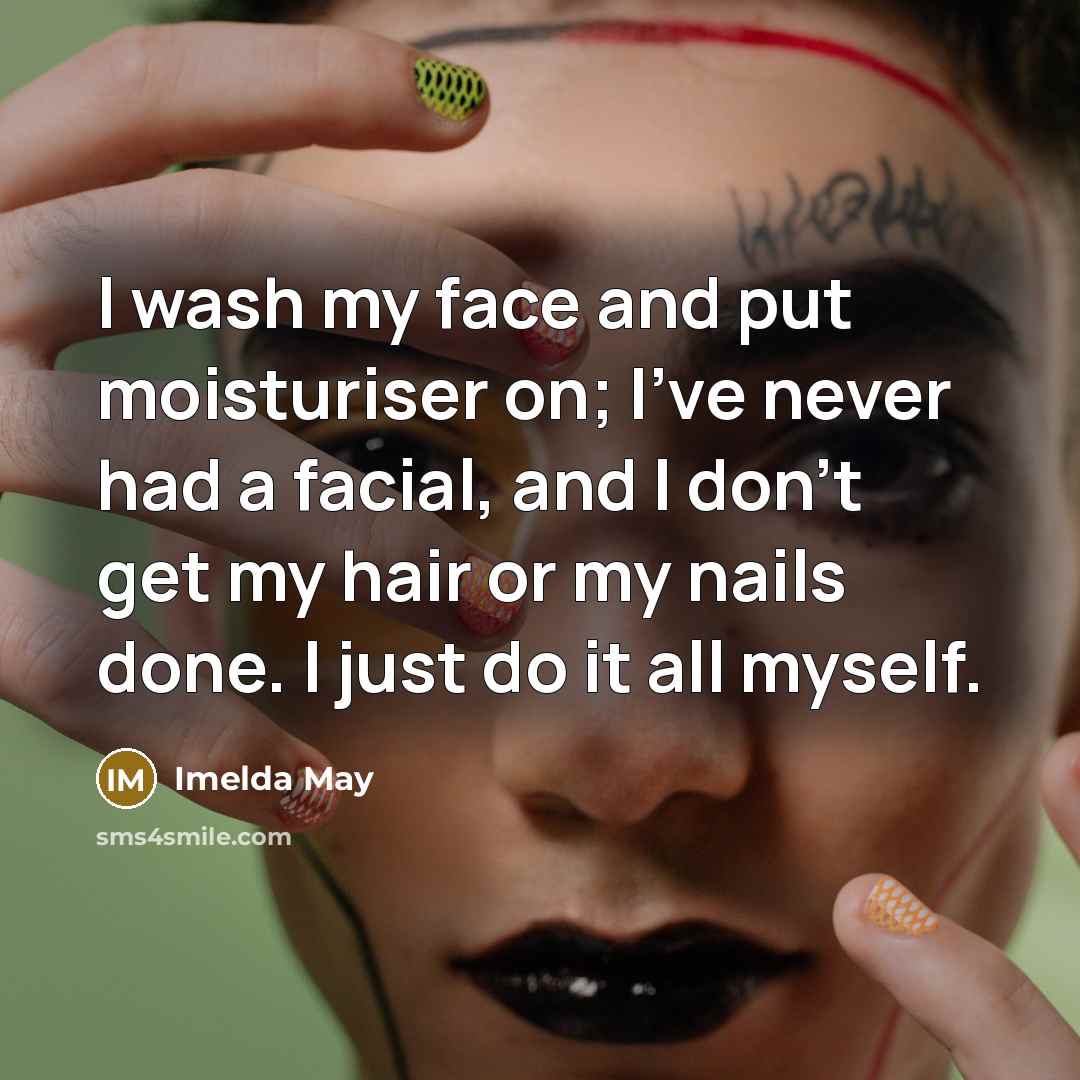 “I wash my face and put moisturiser on; I've never…” quote by Imelda May