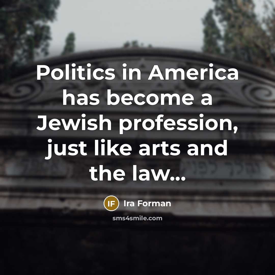 “Politics in America has become a Jewish profession, just like arts and the law...” quote by Ira Forman