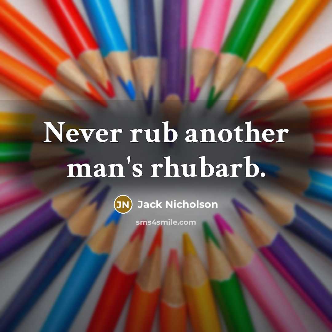 “Never rub another man's rhubarb.…” quote by Jack Nicholson
