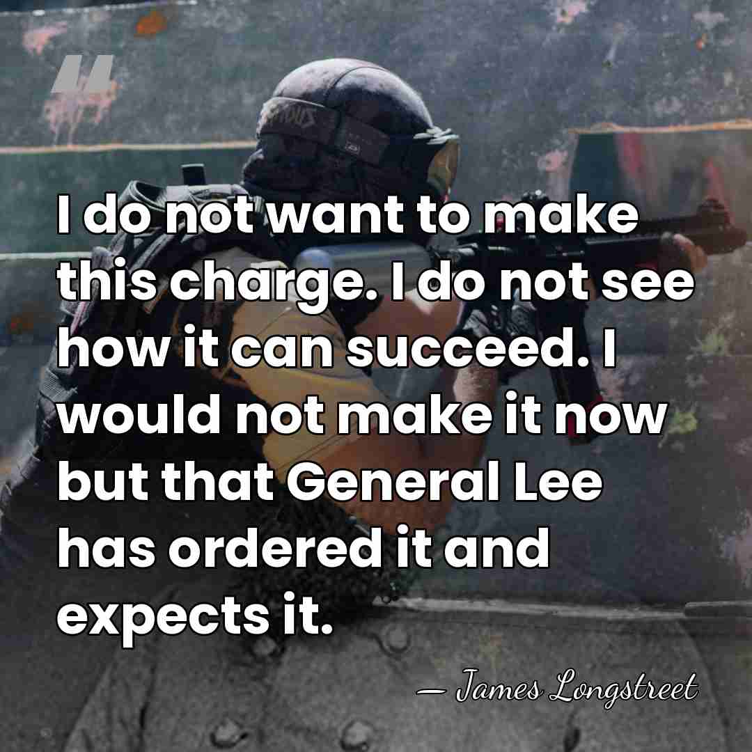 I do not want to make this charge. I do not see&hellip; - James Longstreet
