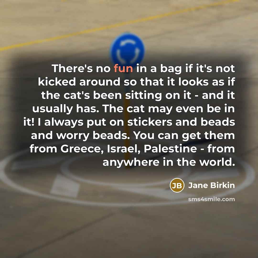 “There's no fun in a bag if it's not kicked…” quote by Jane Birkin