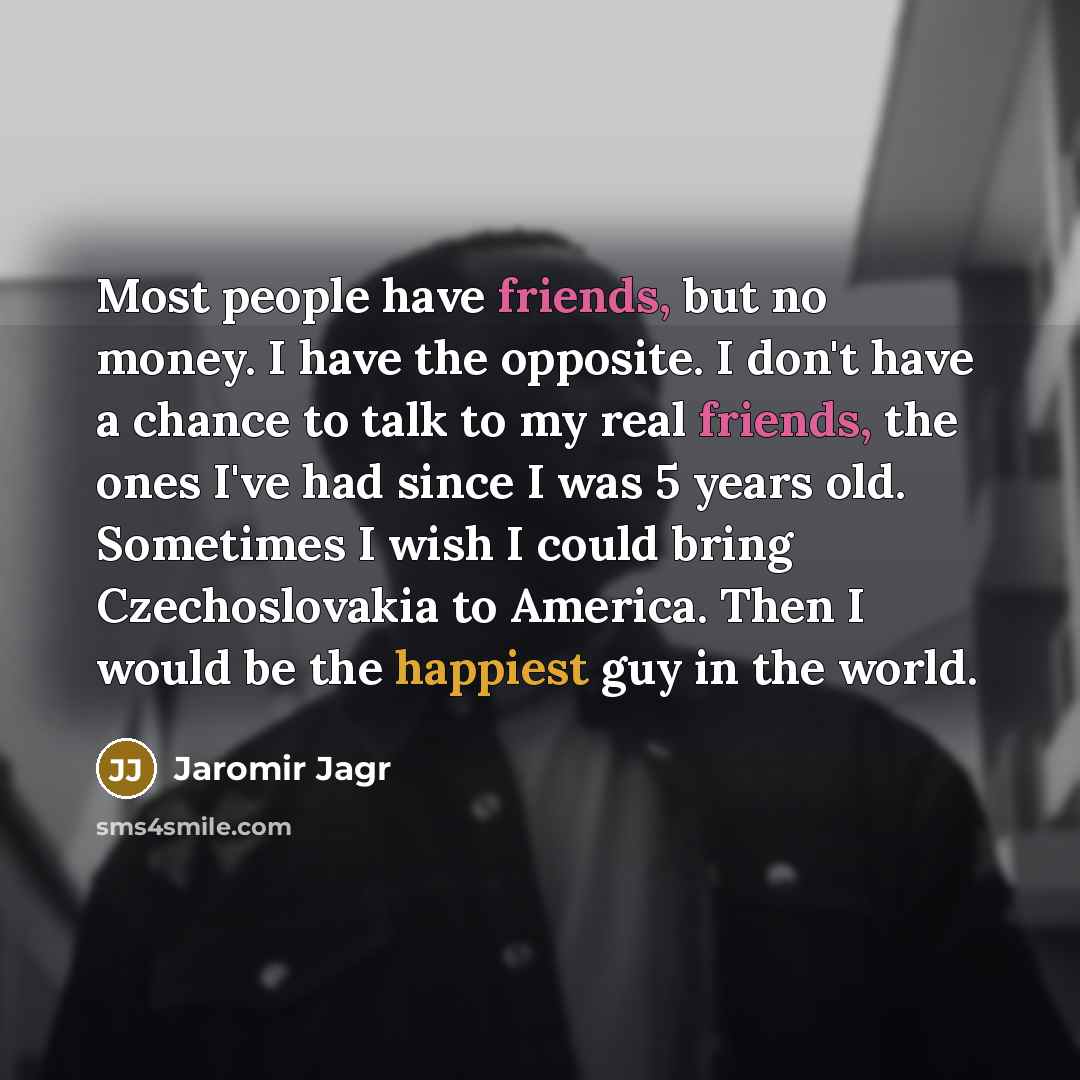 “Most people have friends, but no money. I have the…” quote by Jaromir Jagr