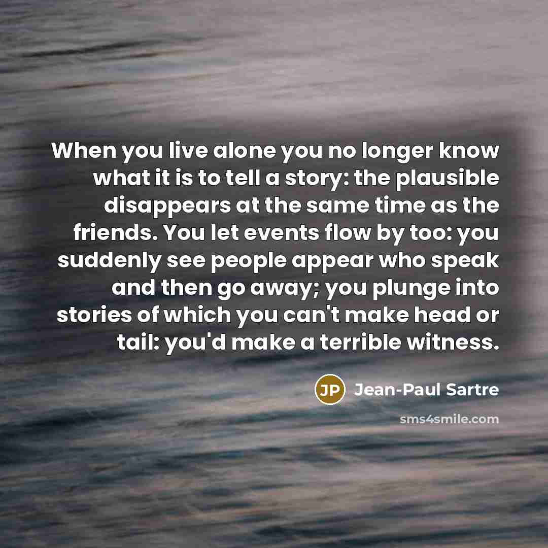 “When you live alone you no longer know what it…” quote by Jean-Paul Sartre