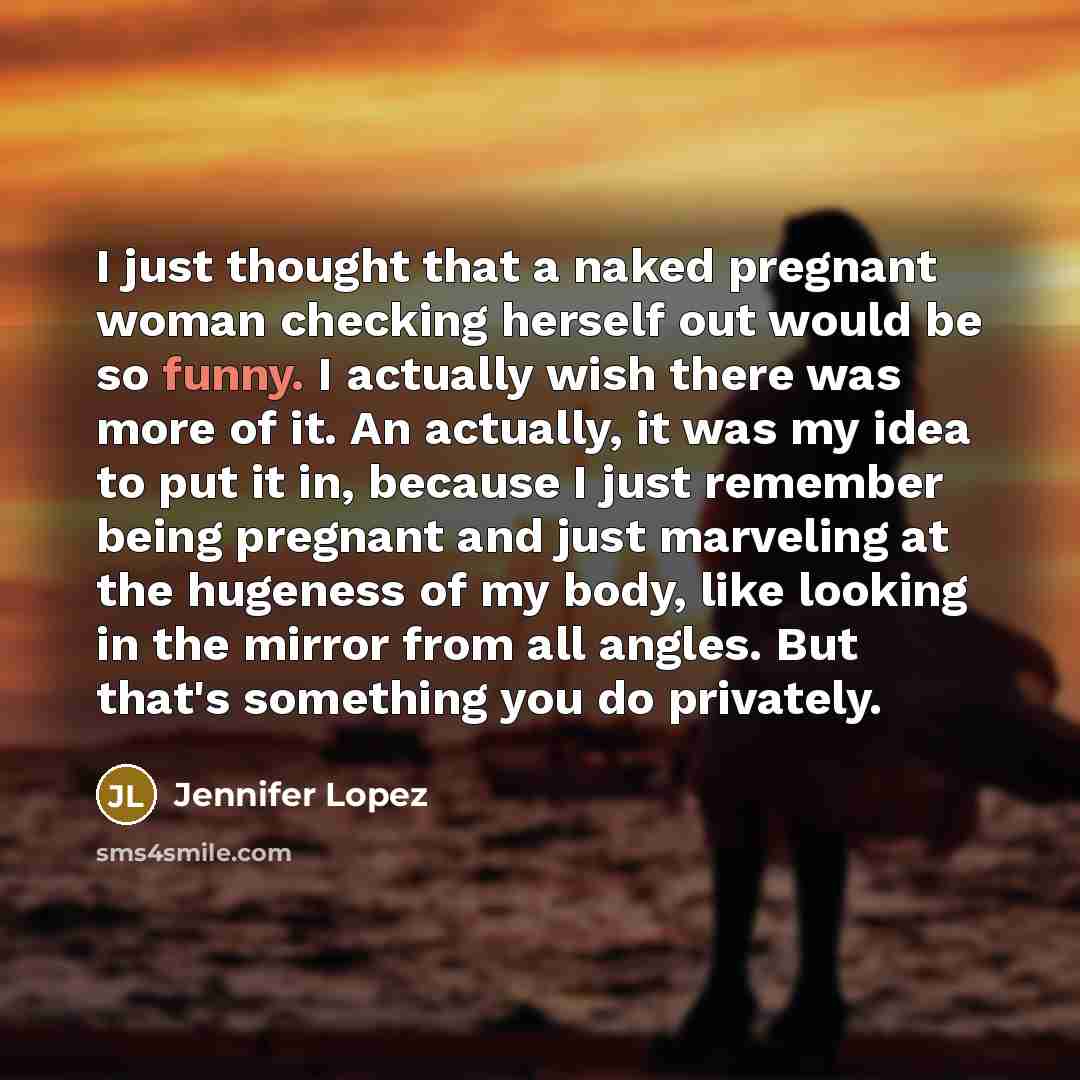 “I just thought that a naked pregnant woman checking herself…” quote by Jennifer Lopez