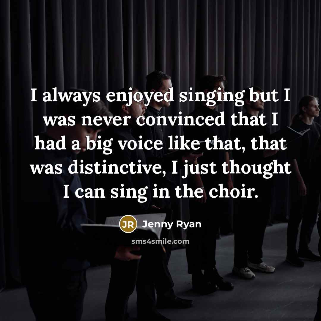 “I always enjoyed singing but I was never convinced that…” quote by Jenny Ryan