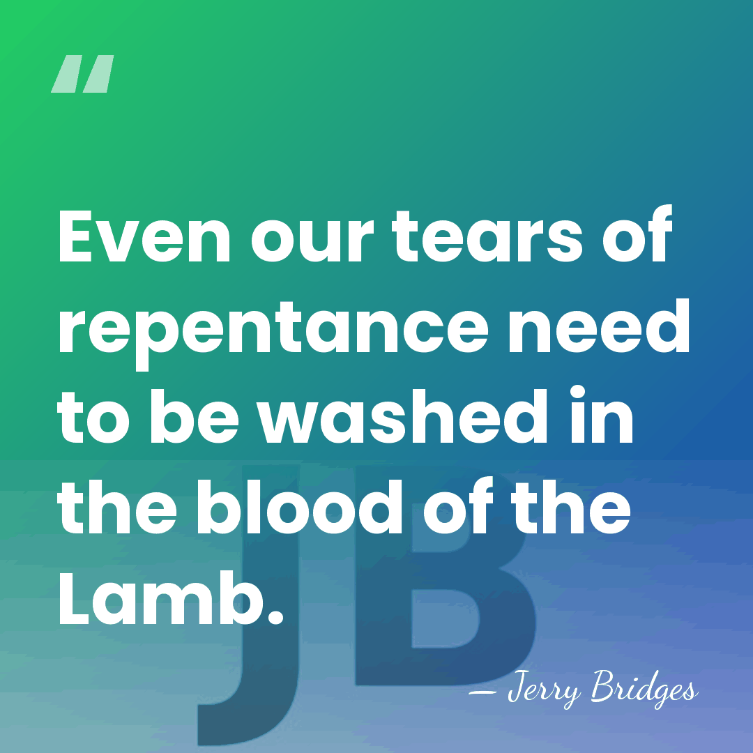 Even our tears of repentance need to be washed in the blood&hellip; - Jerry Bridges