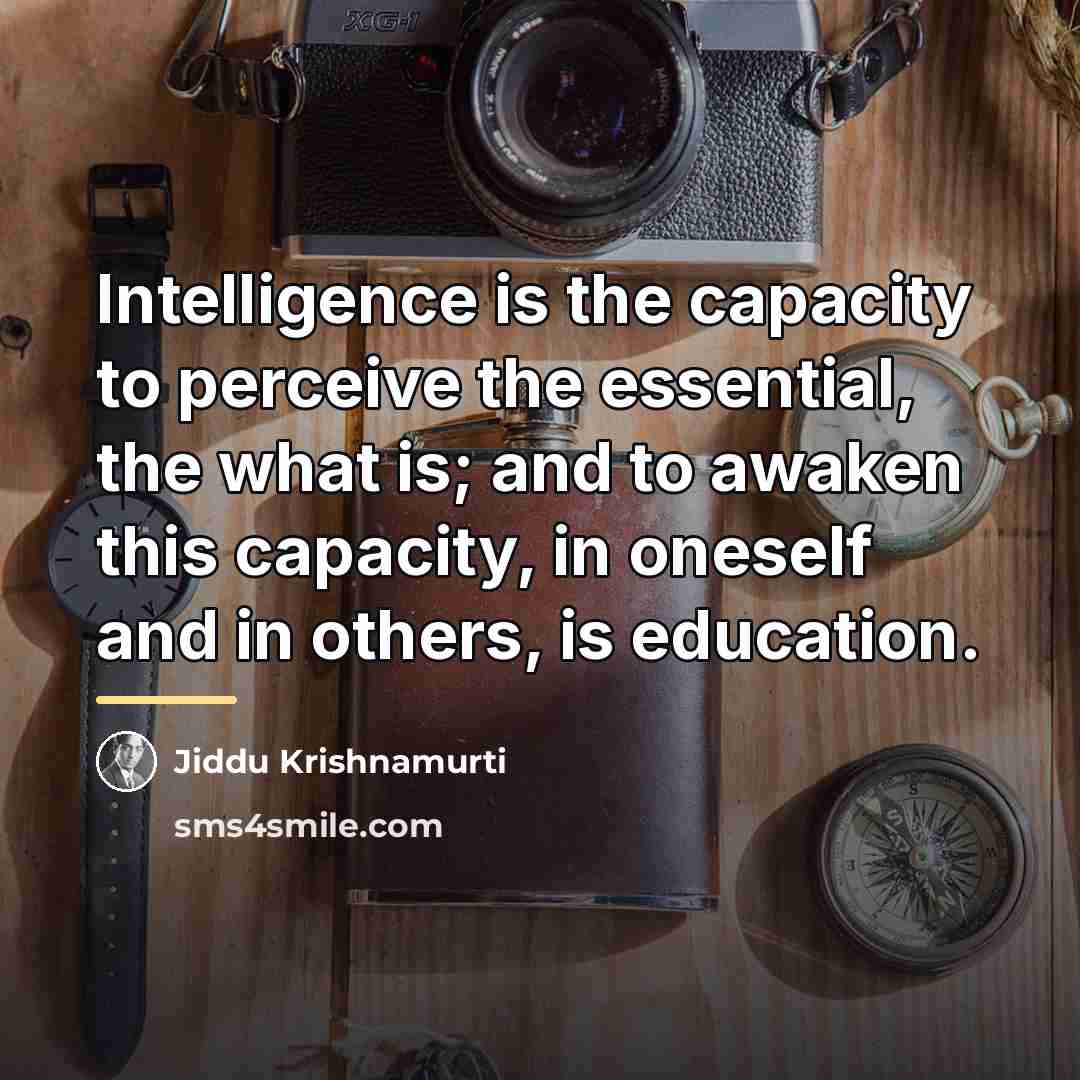 “Intelligence is the capacity to perceive the essential, the what…” quote by Jiddu Krishnamurti