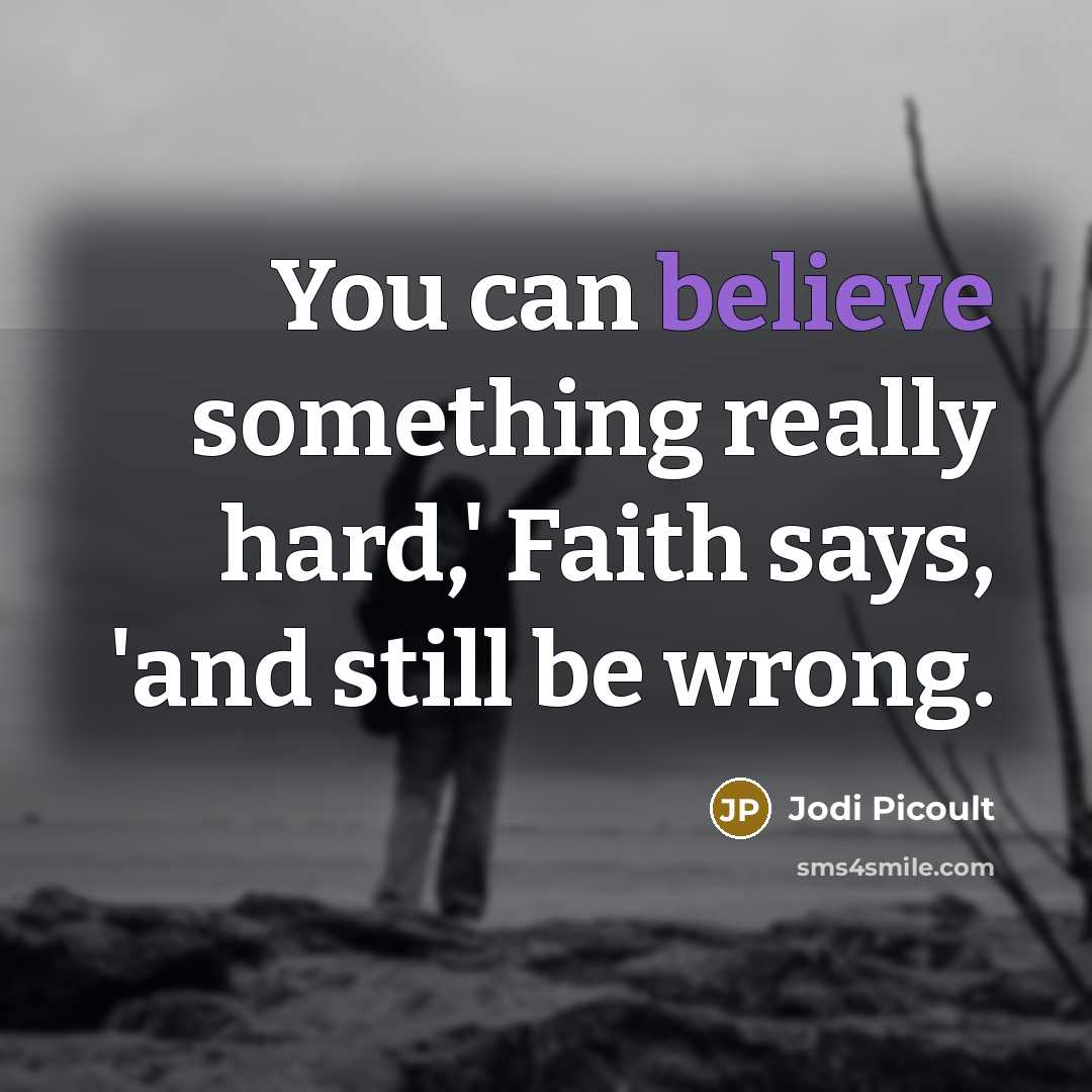 “You can believe something really hard,' Faith says, 'and still…” quote by Jodi Picoult