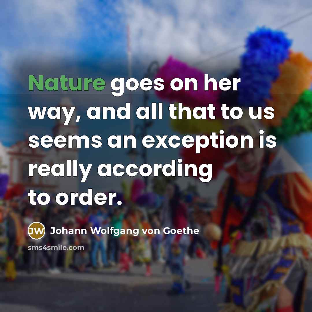“Nature goes on her way, and all that to us…” quote by Johann Wolfgang von Goethe