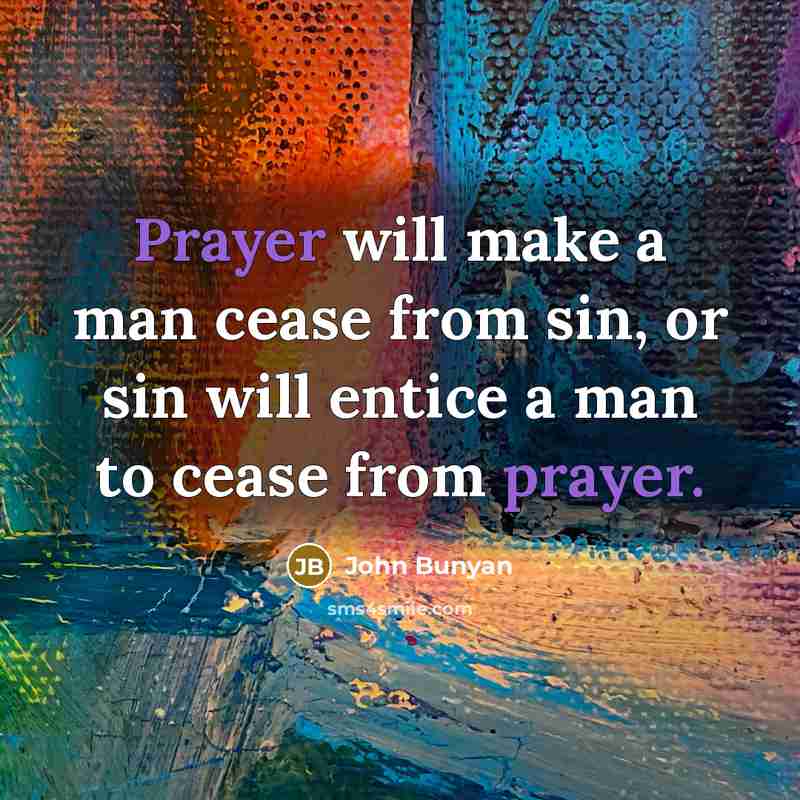“Prayer will make a man cease from sin, or sin…” quote by John Bunyan