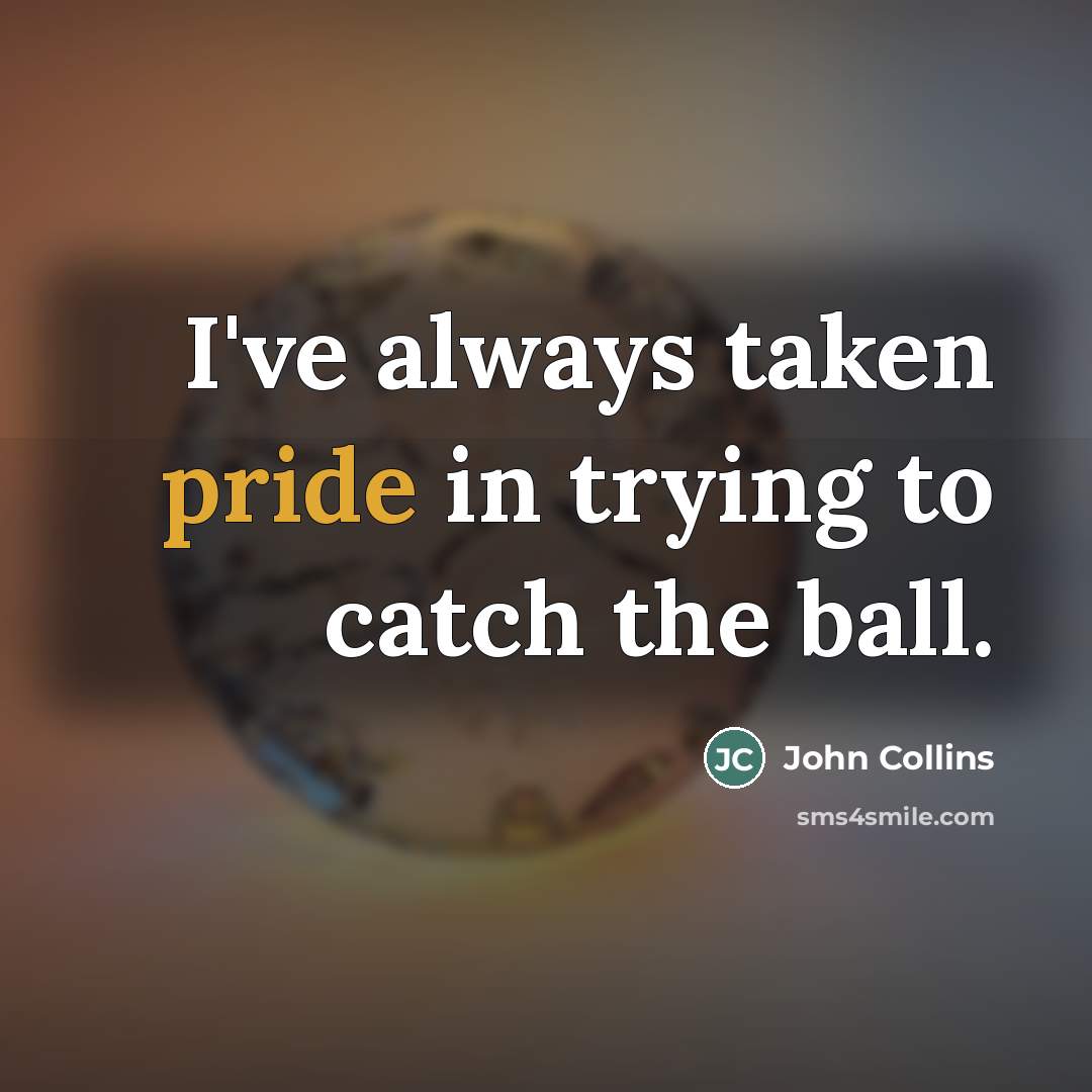 “I've always taken pride in trying to catch the ball.…” quote by John Collins